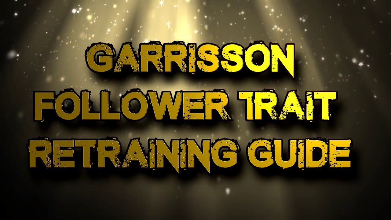 WOW 6.2.4 Garrison Followers Trait Retraining Guide
