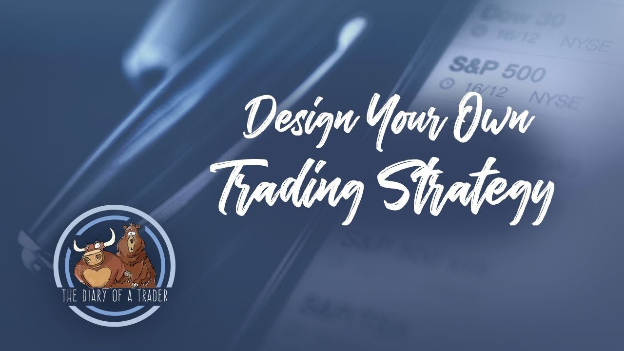 Design Your Own Trading Strategy | The Diary of a Trader