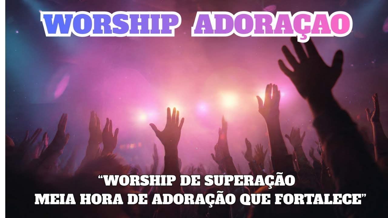 “WORSHIP DE SUPERAÇÃO | 1 HORA DE ADORAÇÃO QUE FORTALECE”