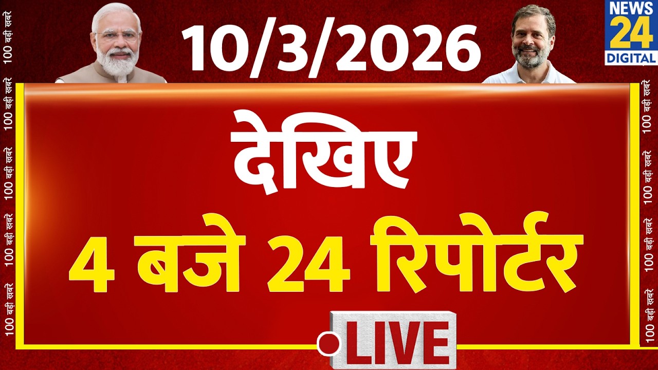 Today’s Top News : 4 बजे 24 रिपोर्टर | 10 March 2026 | Hindi News | Latest News | PM Modi | Rahul