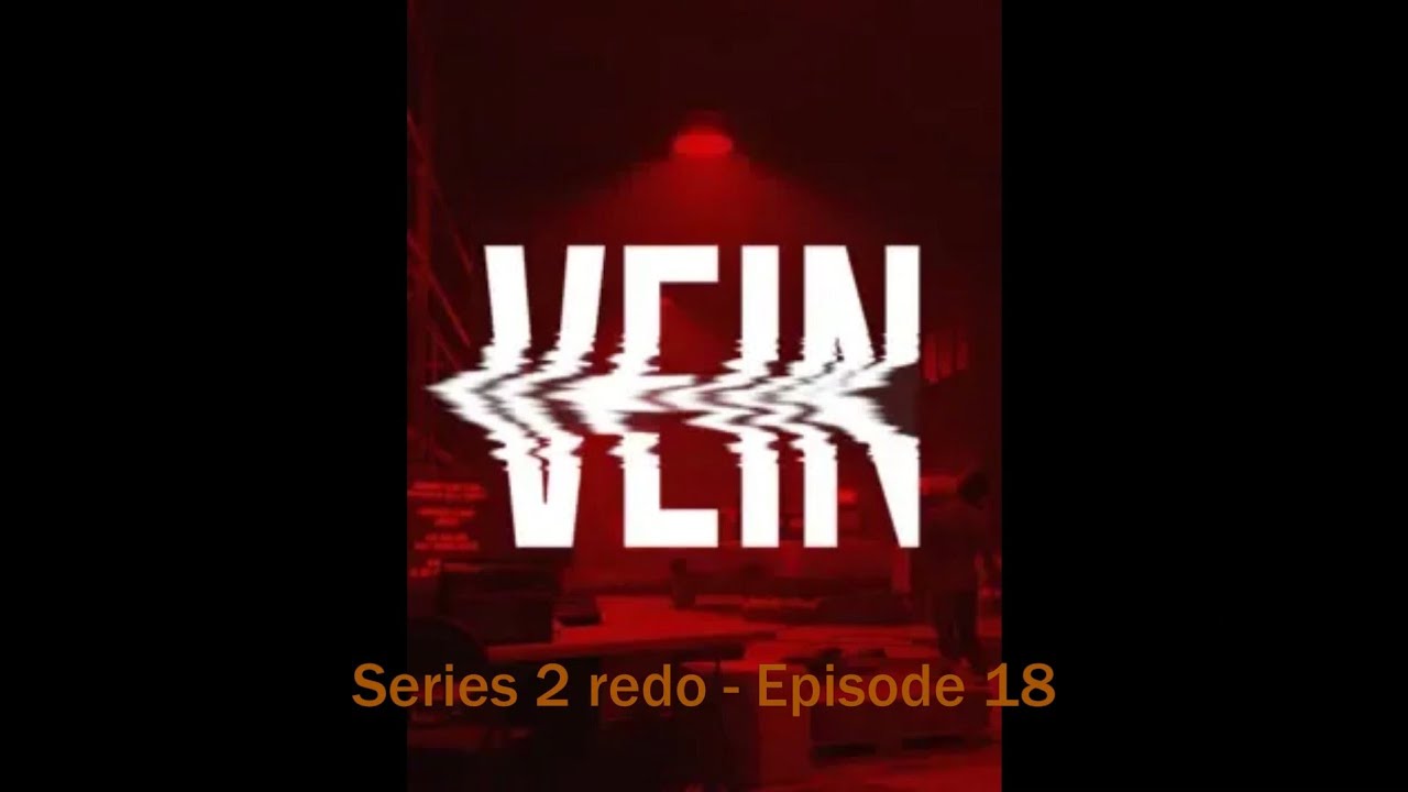 Vein  Series 02 redo Episode 18