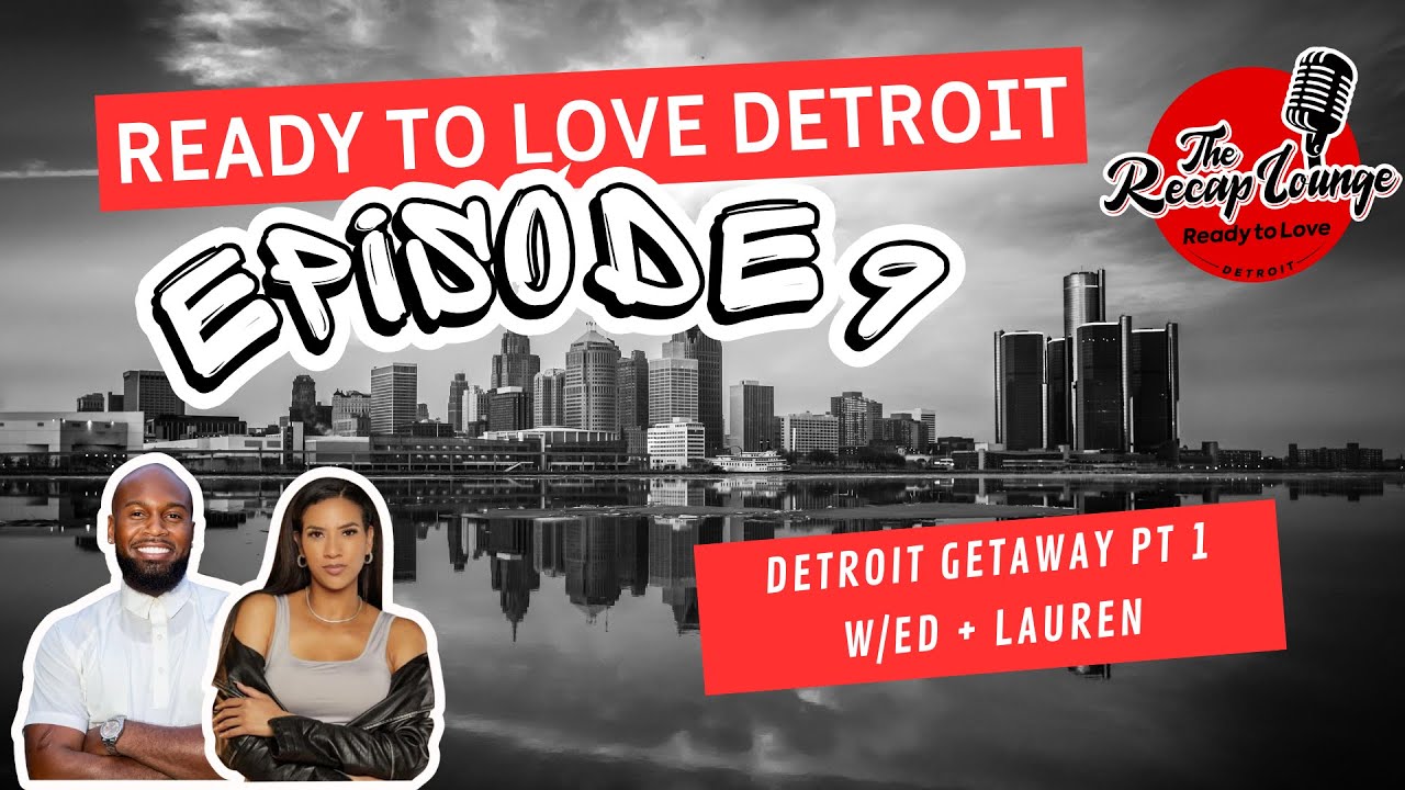The Recap Lounge: Ready To Love Detroit — Season 11 Episode 9 | Detroit Getaway Pt 1