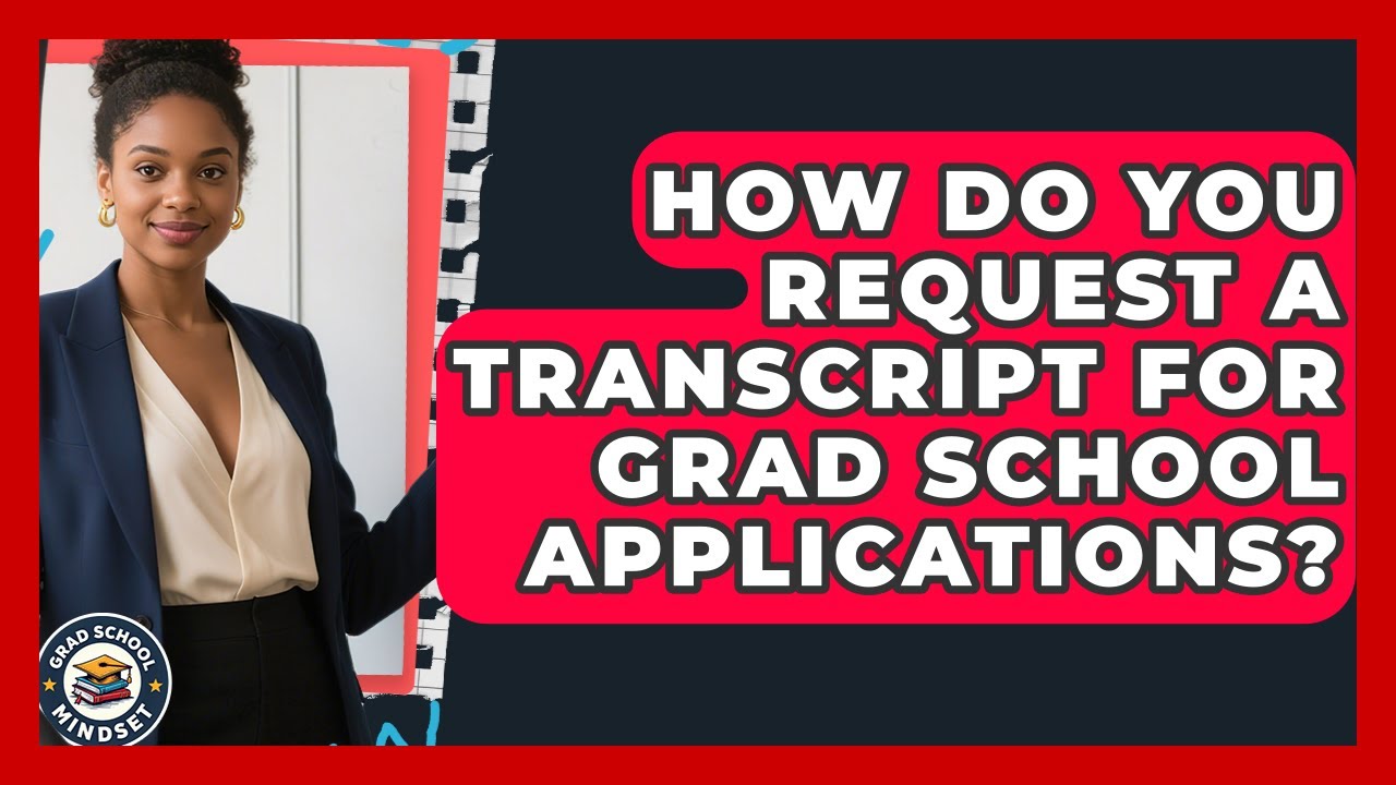 How Do You Request A Transcript For Grad School Applications? - Grad School Mindset