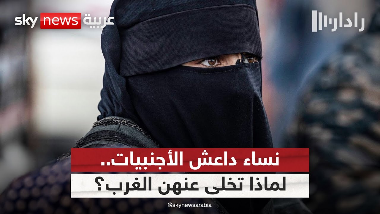 زوجات مقاتلي داعش الأوروبيات.. لماذا تخلى عنهن الغرب في مخيم الهول؟ | #رادار