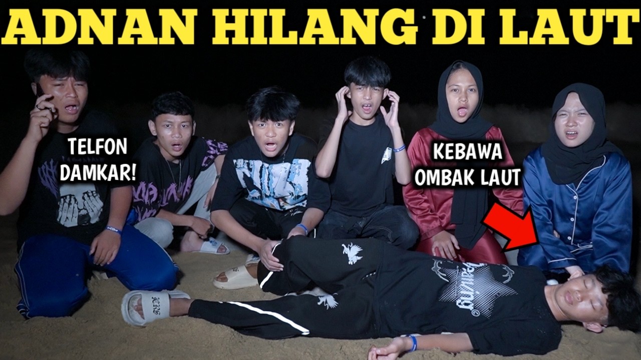 ADNAN HILANG TENGAH MALEM KEBAWA OMBAK PANTAI?!