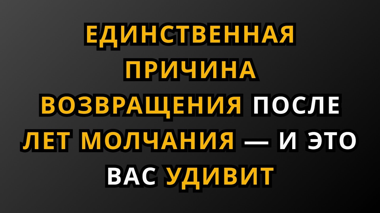 ЕДИНСТВЕННАЯ ПРИЧИНА ВОЗВРАЩЕНИЯ ПОСЛЕ ЛЕТ МОЛЧАНИЯ — И ЭТО ВАС УДИВИТ