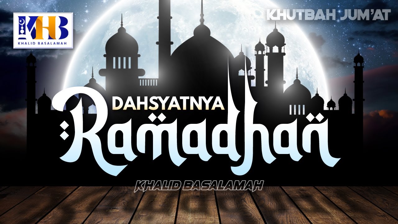 Khutbah Jum'at: Dahsyatnya Ramadhan - Khalid Basalamah