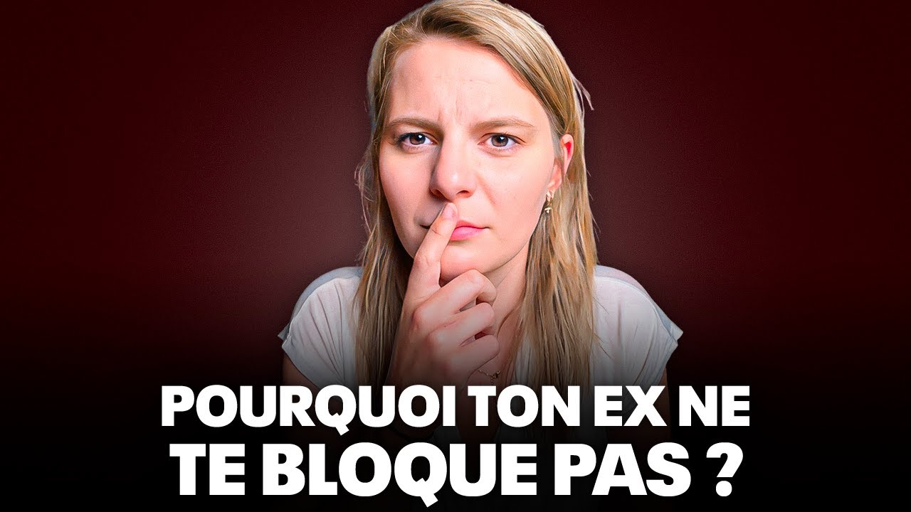 POURQUOI TON EX NE TE BLOQUE PAS ?