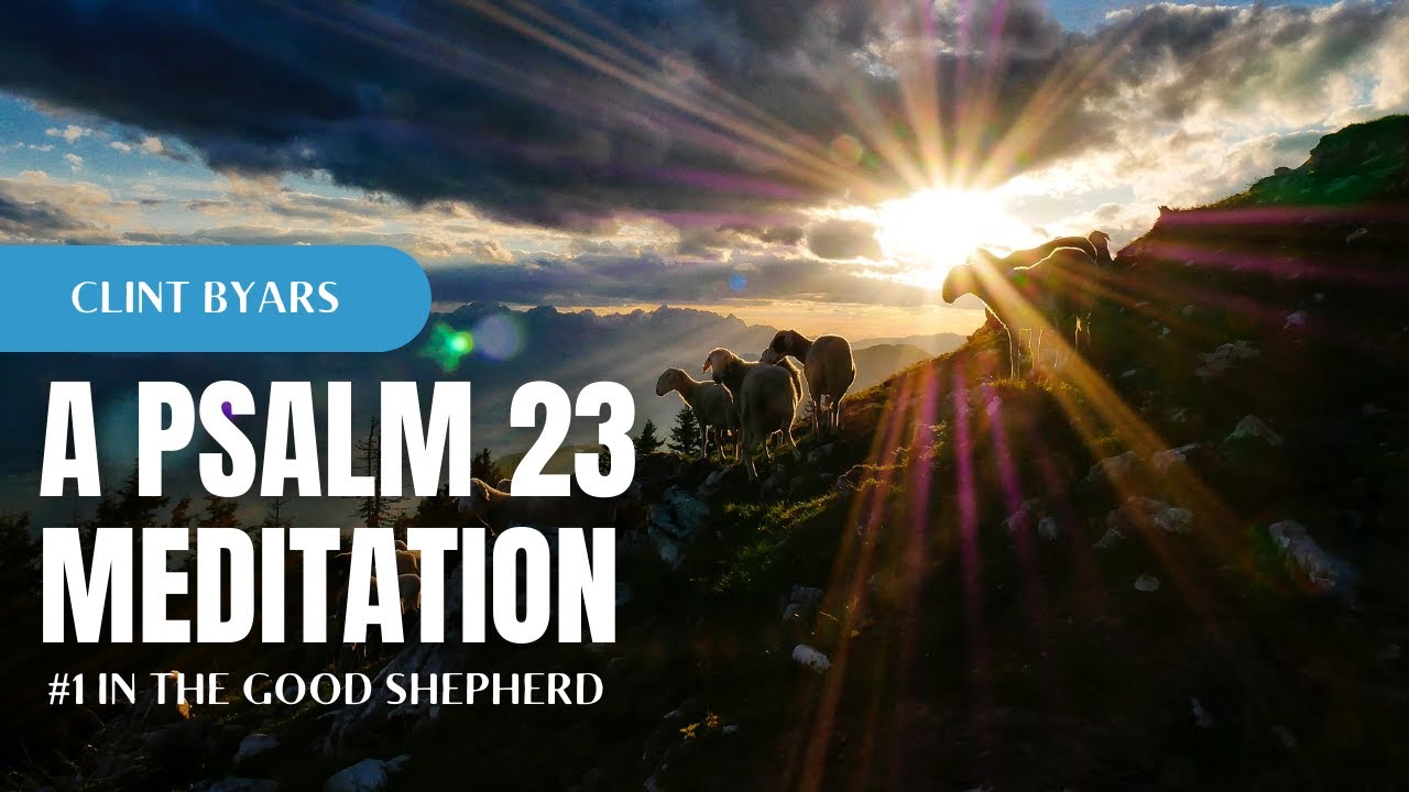 The LORD God is a Good Shepherd (A Psalm 23 Meditation) | Pastor Clint Byars