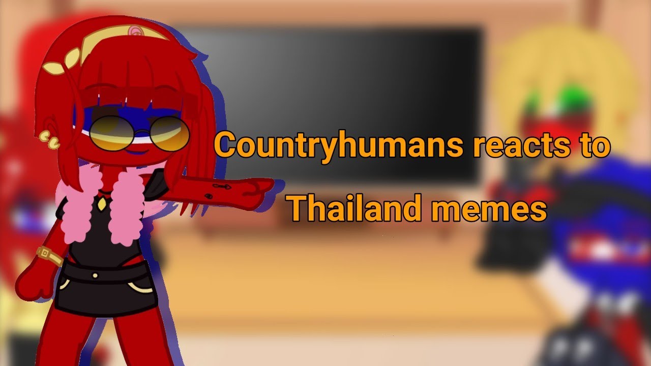 Countryhumans reacts to Thailand memes