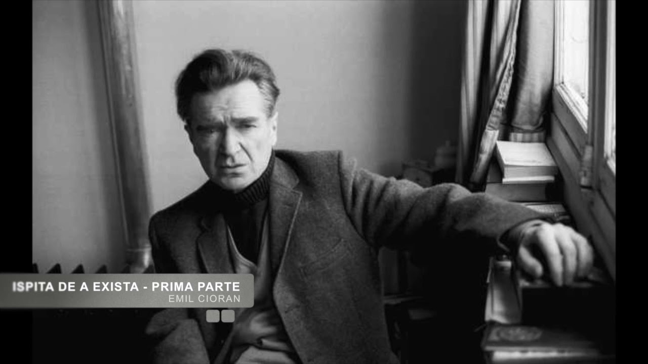 EMIL CIORAN - ISPITA DE A EXISTA - PRIMA PARTE