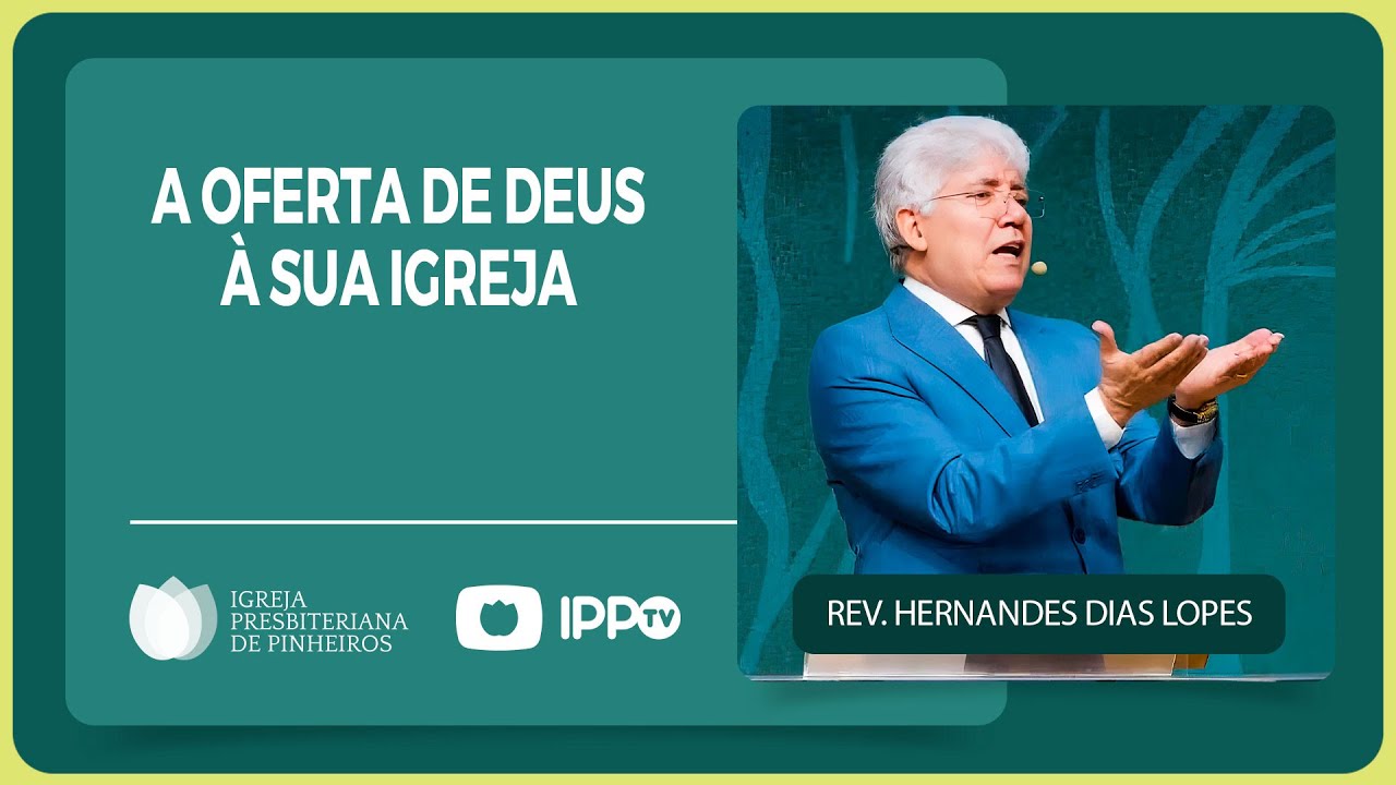 A OFERTA DE DEUS &Agrave; SUA IGREJA | Rev. Hernandes Dias Lopes | IPP