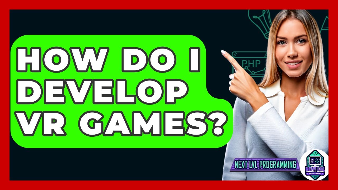 How Do I Develop VR Games? - Next LVL Programming