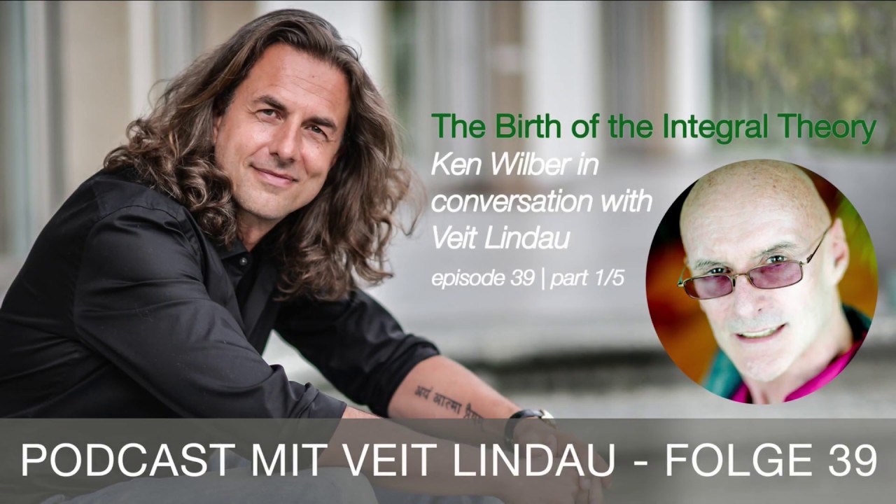 The Birth of the Integral Theory - Ken Wilber in conversation with Veit Lindau - episode 39|part 1-5