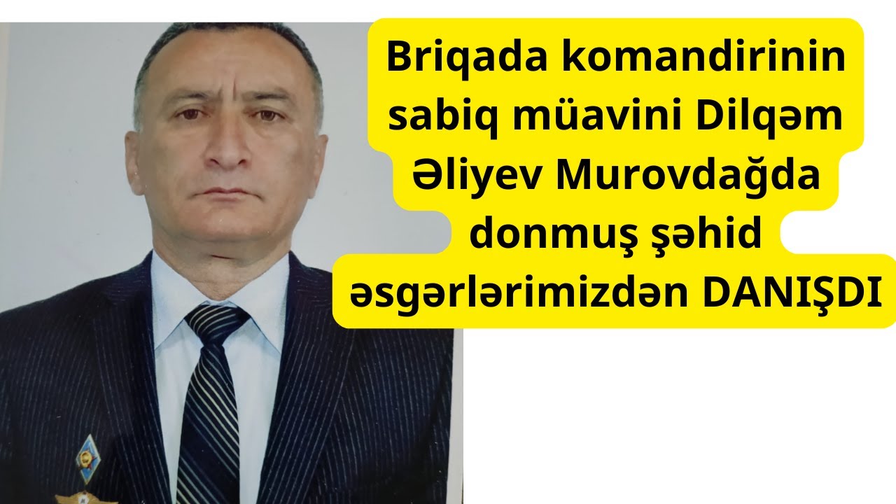 Briqada komandirinin sabiq müavini Dilqəm Əliyev Murovdağda donmuş şəhid əsgərlərimizdən DANIŞDI