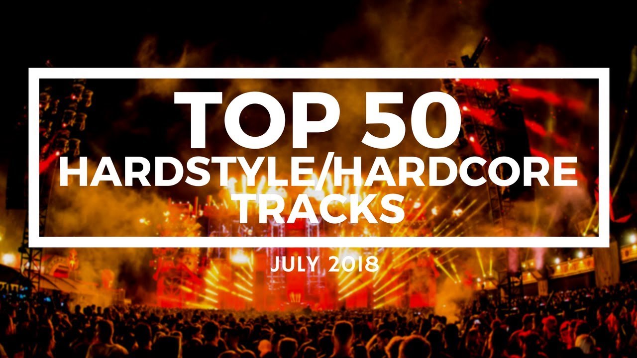 Top 50 Hardstyle/Hardcore Tracks [July 2018]