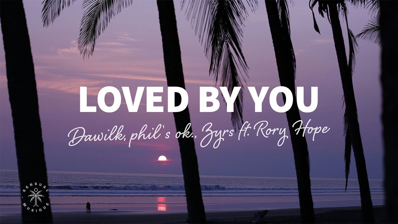 Dawilk, phil's ok., ZYRS - Loved By You (Lyrics) ft. Rory Hope