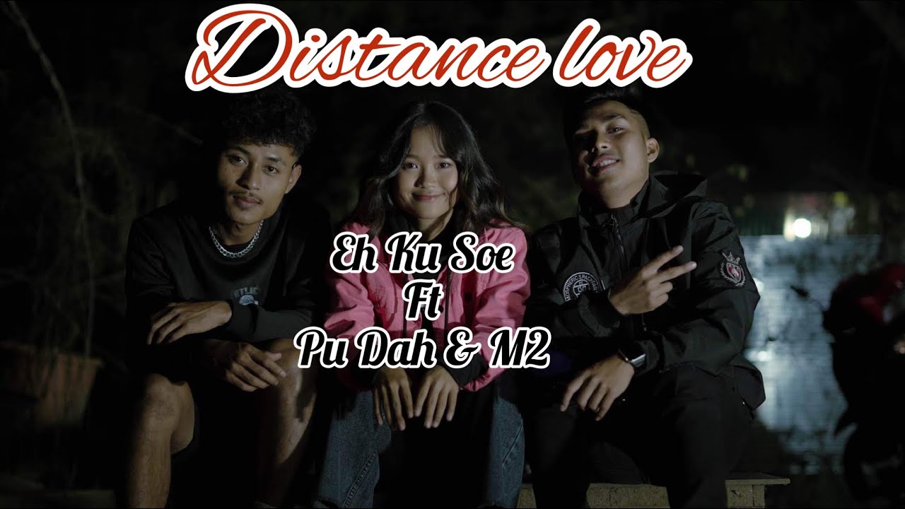 Eh Ku Soe - distance love ft Pu Dah and M2