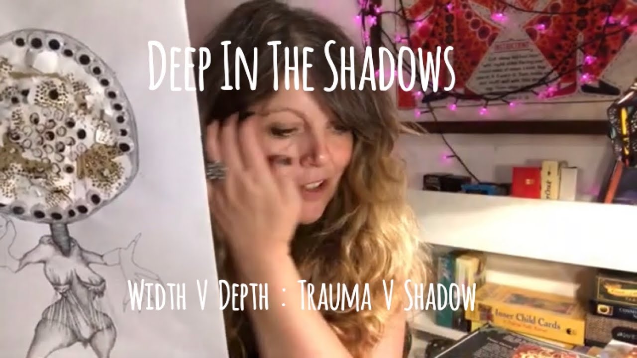 Deep In The Shadows: width v depth, trauma v shadow