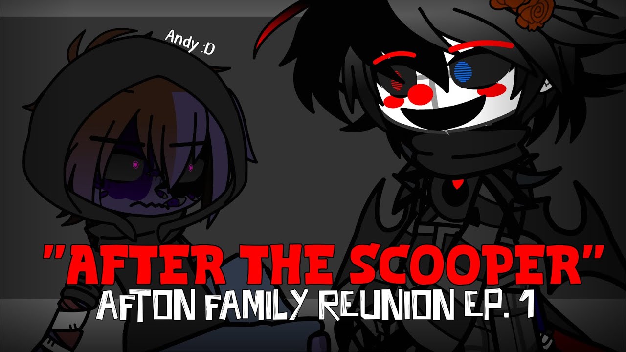 AFTON FAMILY REUNION EP. 1: AFTER THE SCOOPER | TRAS EL SCOOPER//GCxFNaF//Andy :D