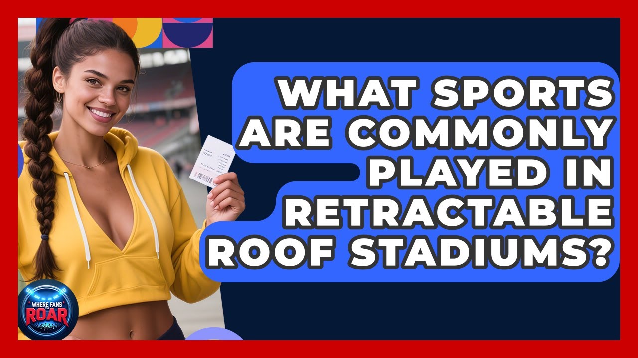 What Sports Are Commonly Played in Retractable Roof Stadiums? | Where the Fans Roar