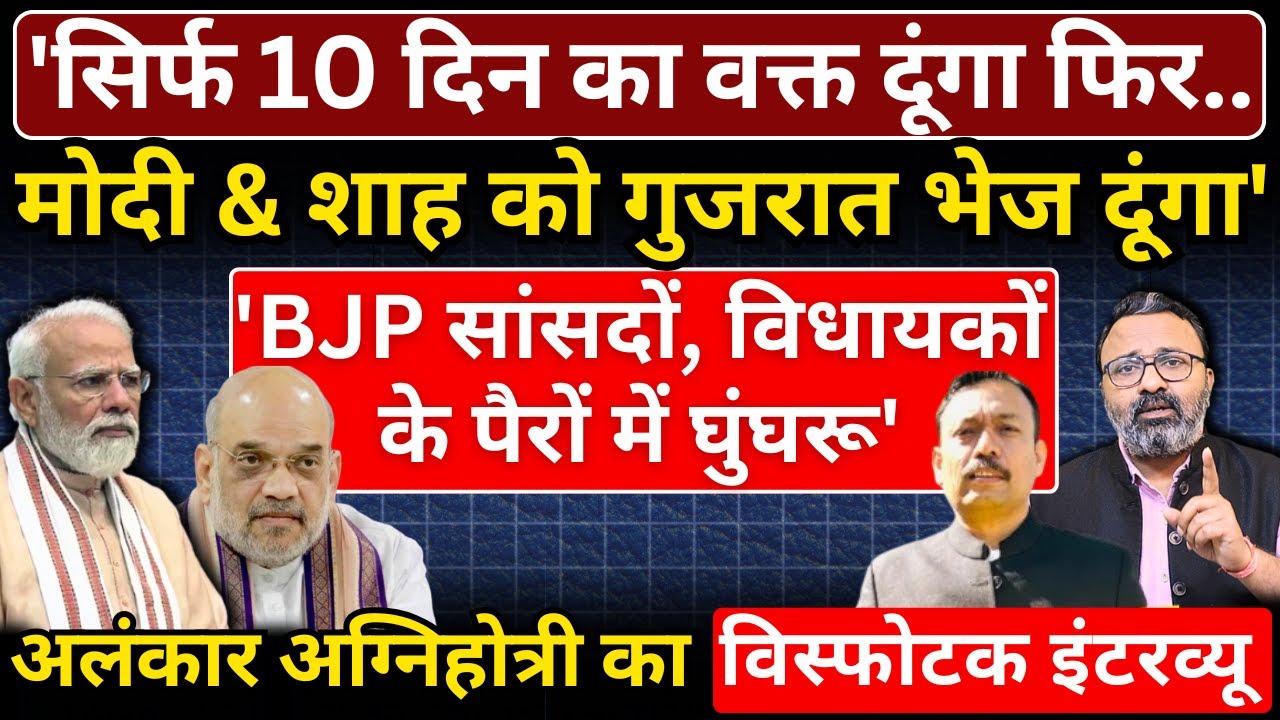 'सिर्फ 10 दिन का वक्त दूंगा फिर Modi & Shah को गुजरात भेज दूंगा' | Alankar Agnihotri Interview
