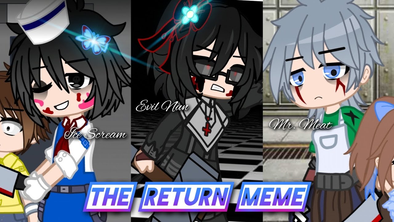 THE RETURN MEME // GACHA // ICE SCREAM // EVIL NUN // MR MEAT