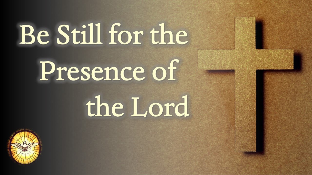 Be Still for the Presence of the Lord