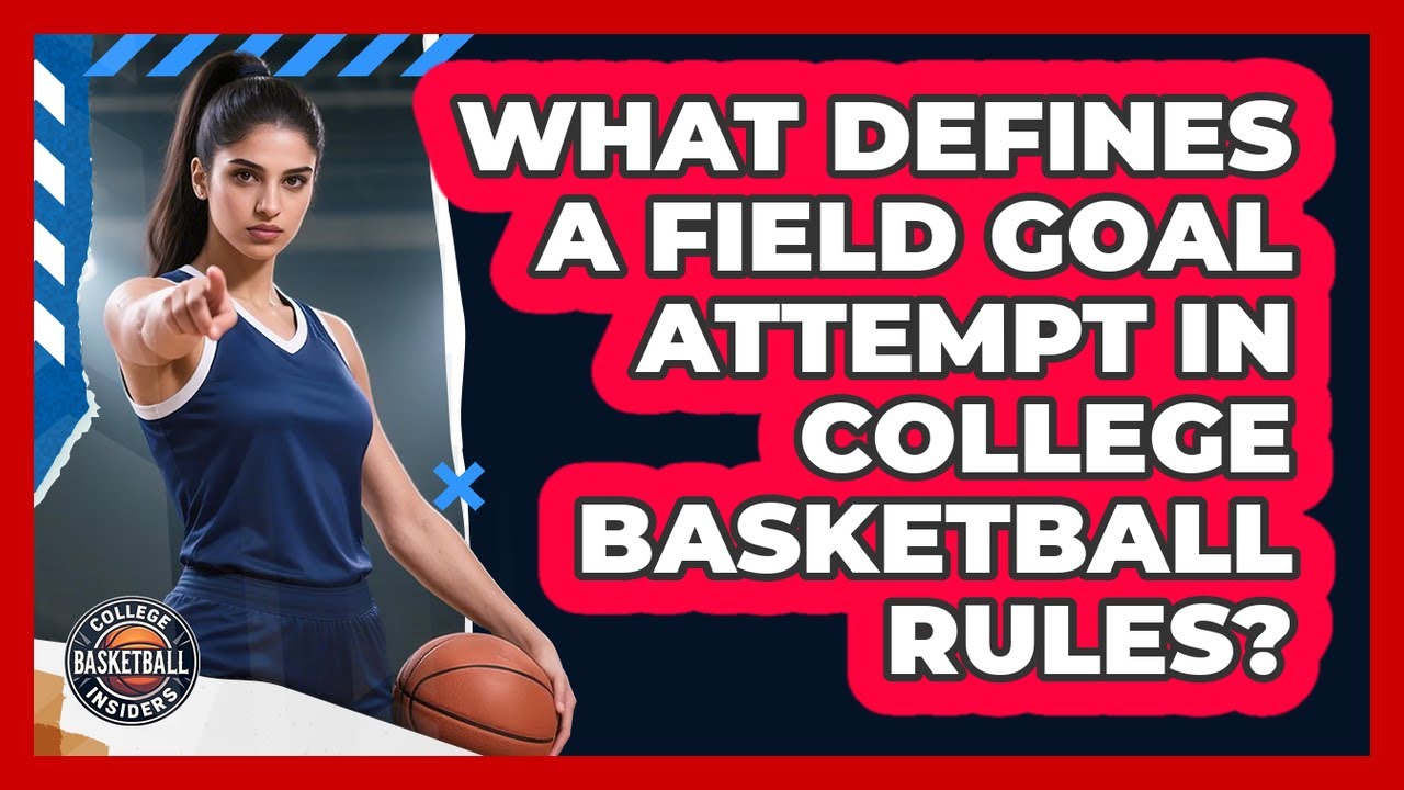 What Defines A Field Goal Attempt In College Basketball Rules? - College Basketball Insiders