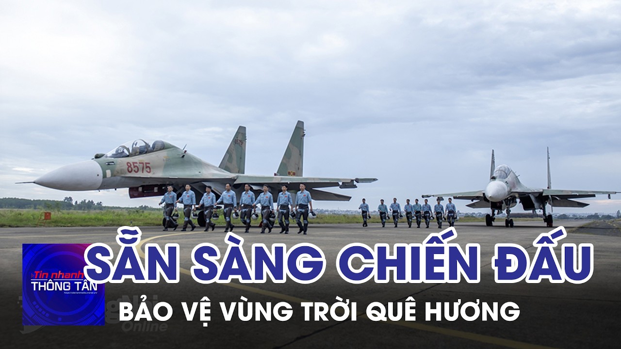 Sẵn sàng chiến đấu bảo vệ vùng trời quê hương | Tin nhanh Thông tấn