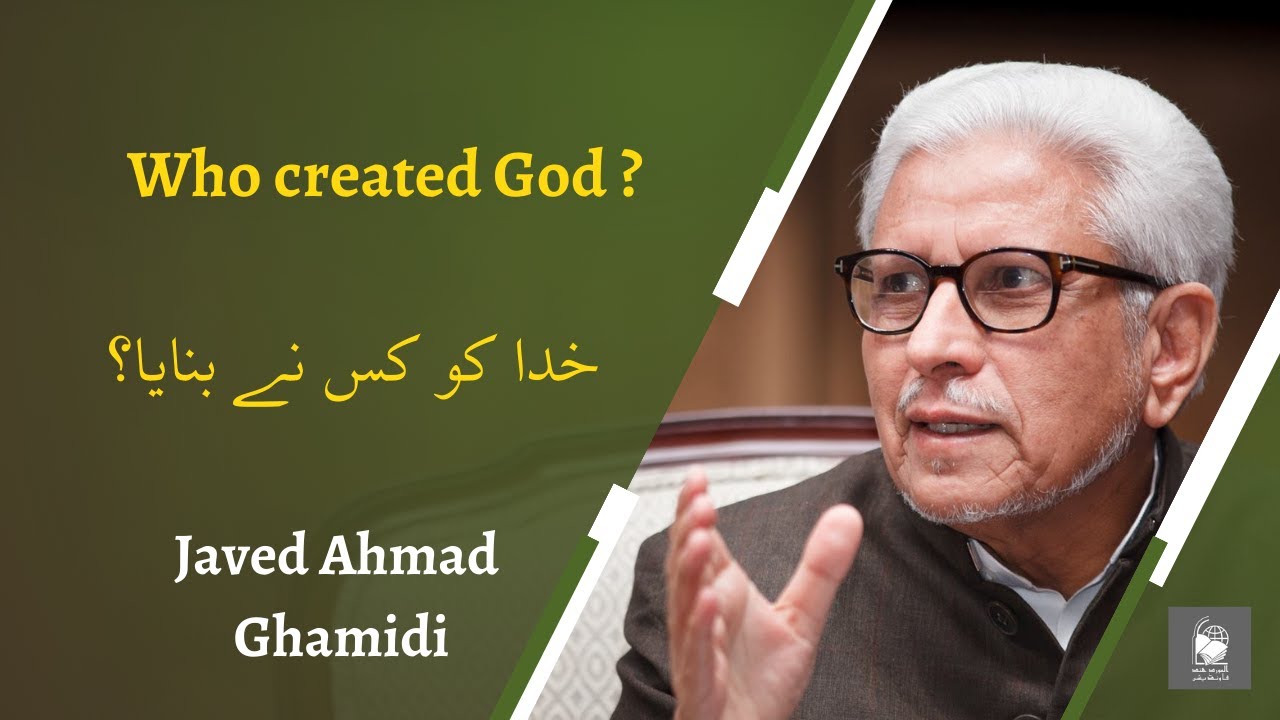 Who created God ? | خدا کو کس نے بنایا؟ | Javed Ahmad Ghamidi