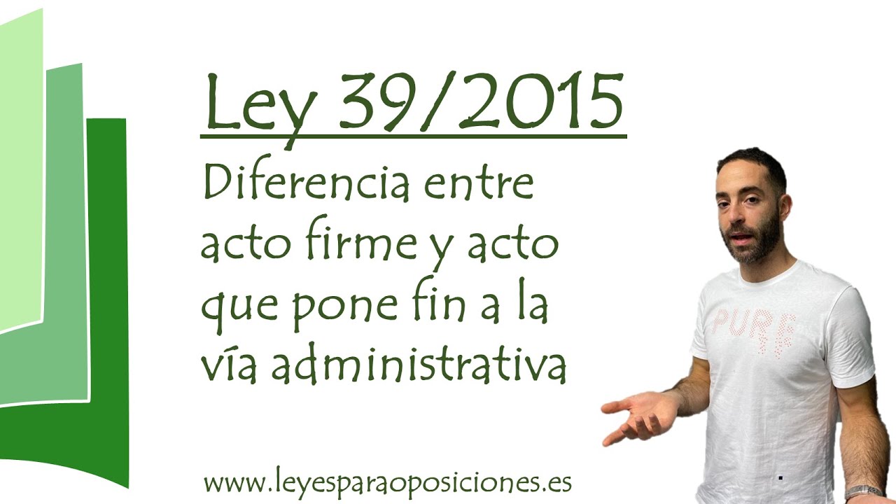 Diferencia entre acto firme y acto que pone fin a la vía administrativa - Ley 39/2015