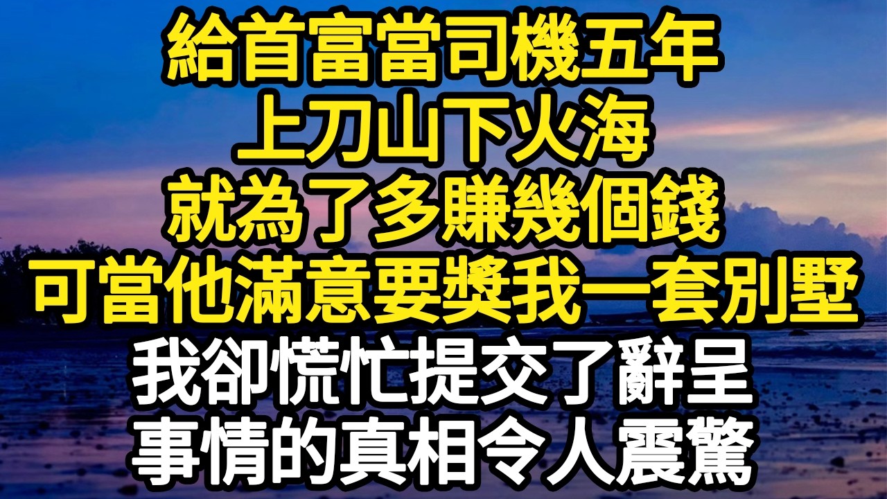 給首富當司機五年，上刀山下火海，就為了多賺幾個錢，可當他滿意要獎我一套別墅，我卻慌忙提交了辭呈，事情的真相令人震驚 #故事#悬疑#人性#刑事#人生故事#生活哲學#為人哲學