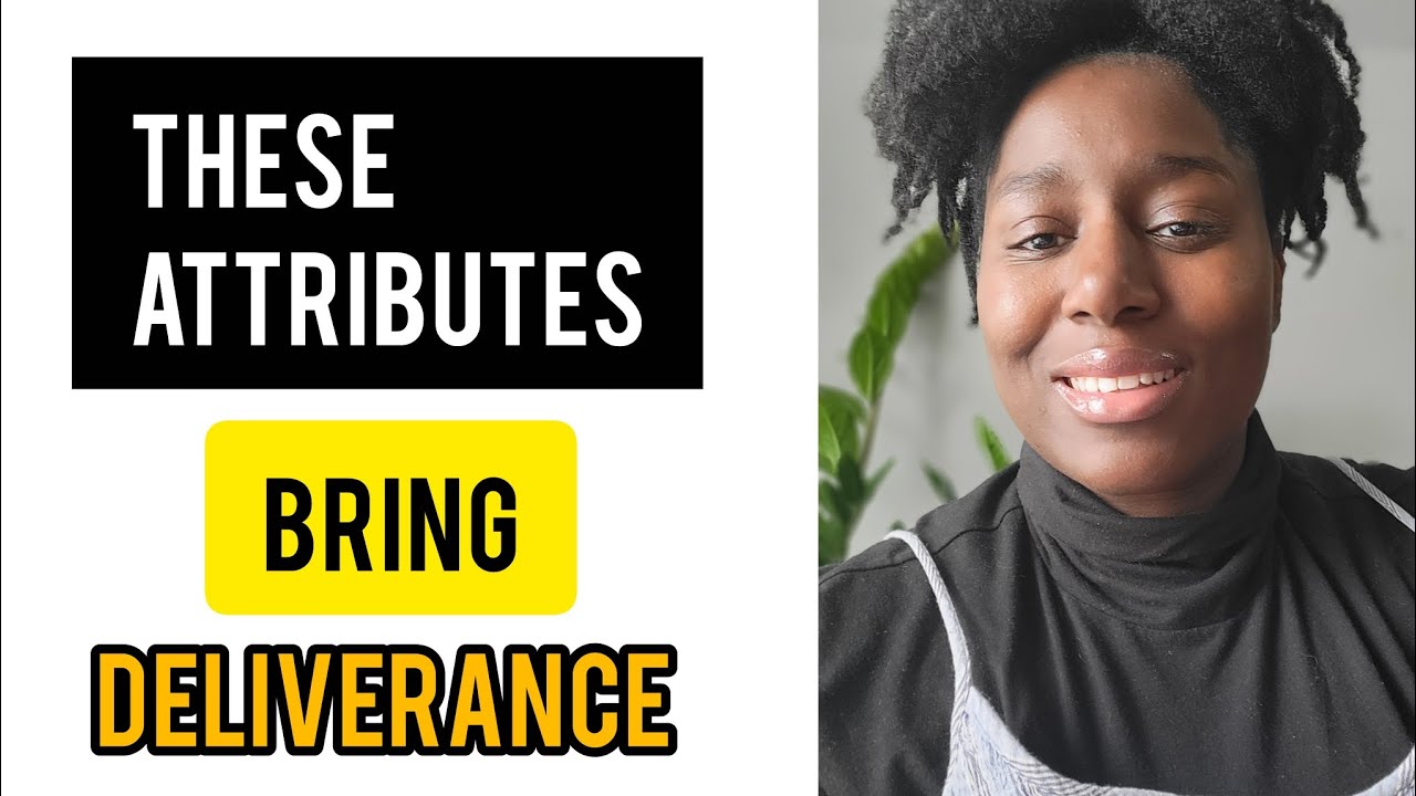 These attributes bring deliverance. 
