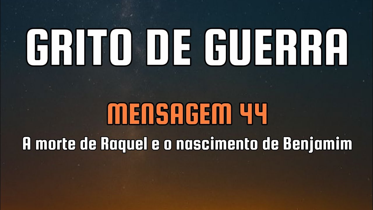 Grito de guerra (mens. 44): A morte de Raquel e o nascimento de Benjamim