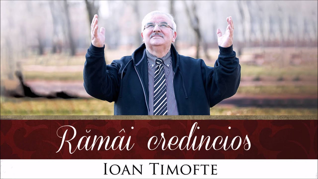 Ioan Timofte &ndash; Răm&acirc;i credincios