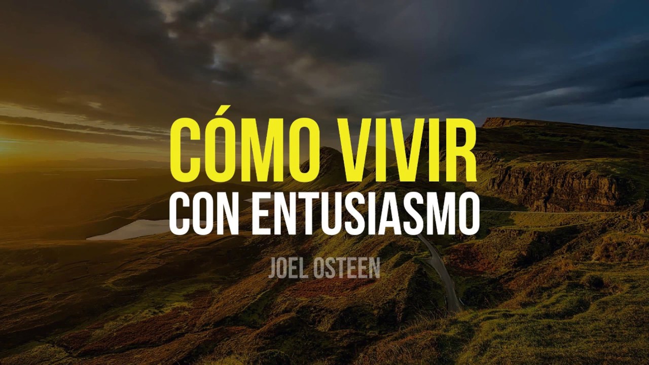 Cómo Vivir con Entusiasmo - Por Joel Osteen