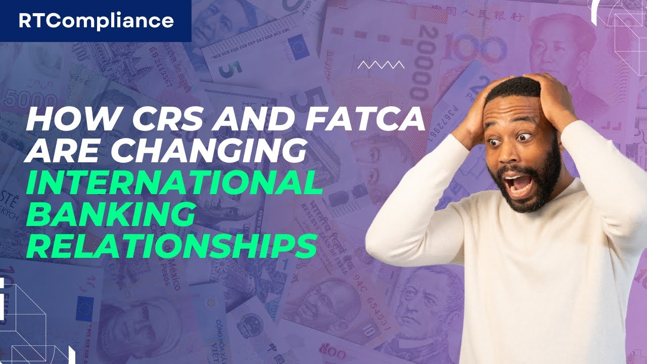 How CRS and FATCA Are Changing International Banking Relationships