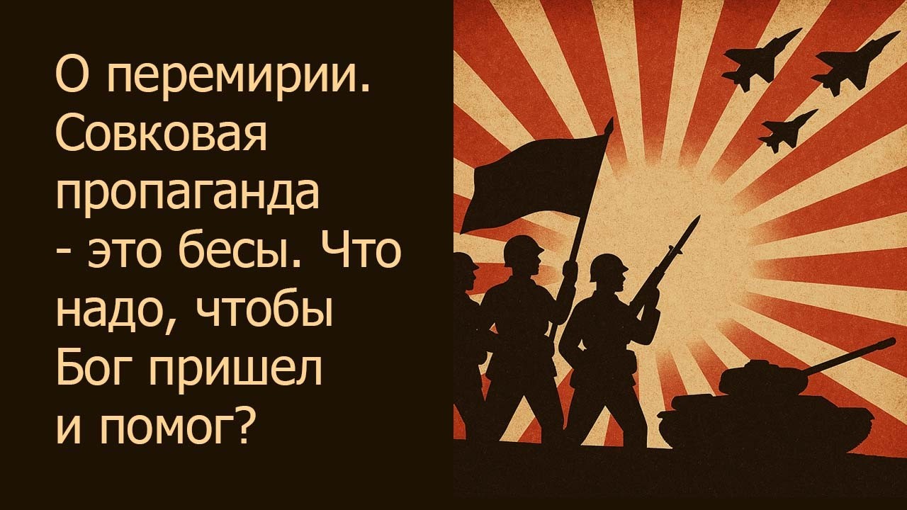 О перемирии. Совковая пропаганда — это бесы. Что надо, чтобы Бог пришел и помог?