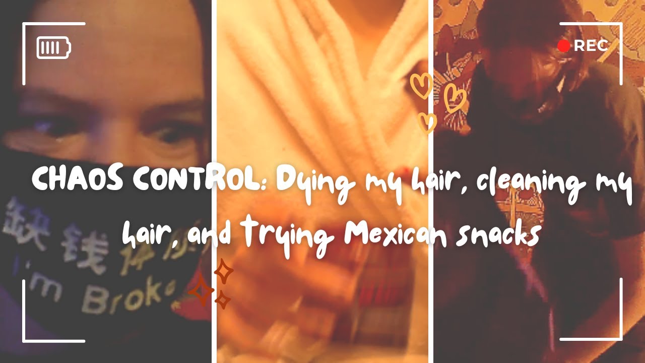 CHAOS CONTROL: Dying my hair, cleaning my hair, and trying Mexican snacks