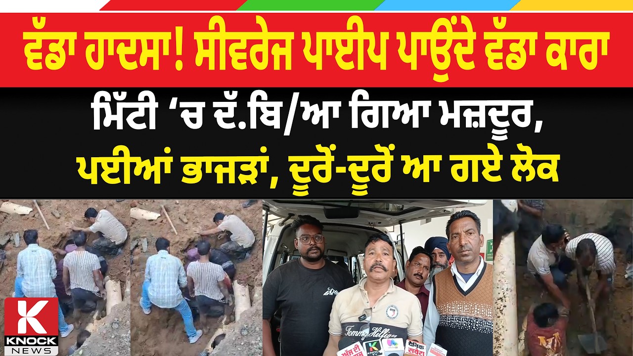 ਵੱਡਾ ਹਾ/ ਦਸਾ ! ਸੀਵਰੇਜ ਪਾਈਪ ਪਾਉਂਦੇ ਵੱਡਾ ਕਾ/ਰਾ, ਮਿੱਟੀ ‘ਚ ਦੱ. ਬਿ/ਆ ਗਿਆ ਮਜ਼ਦੂਰ, ਪਈਆਂ ਭਾ/ਜ* ੜਾਂ