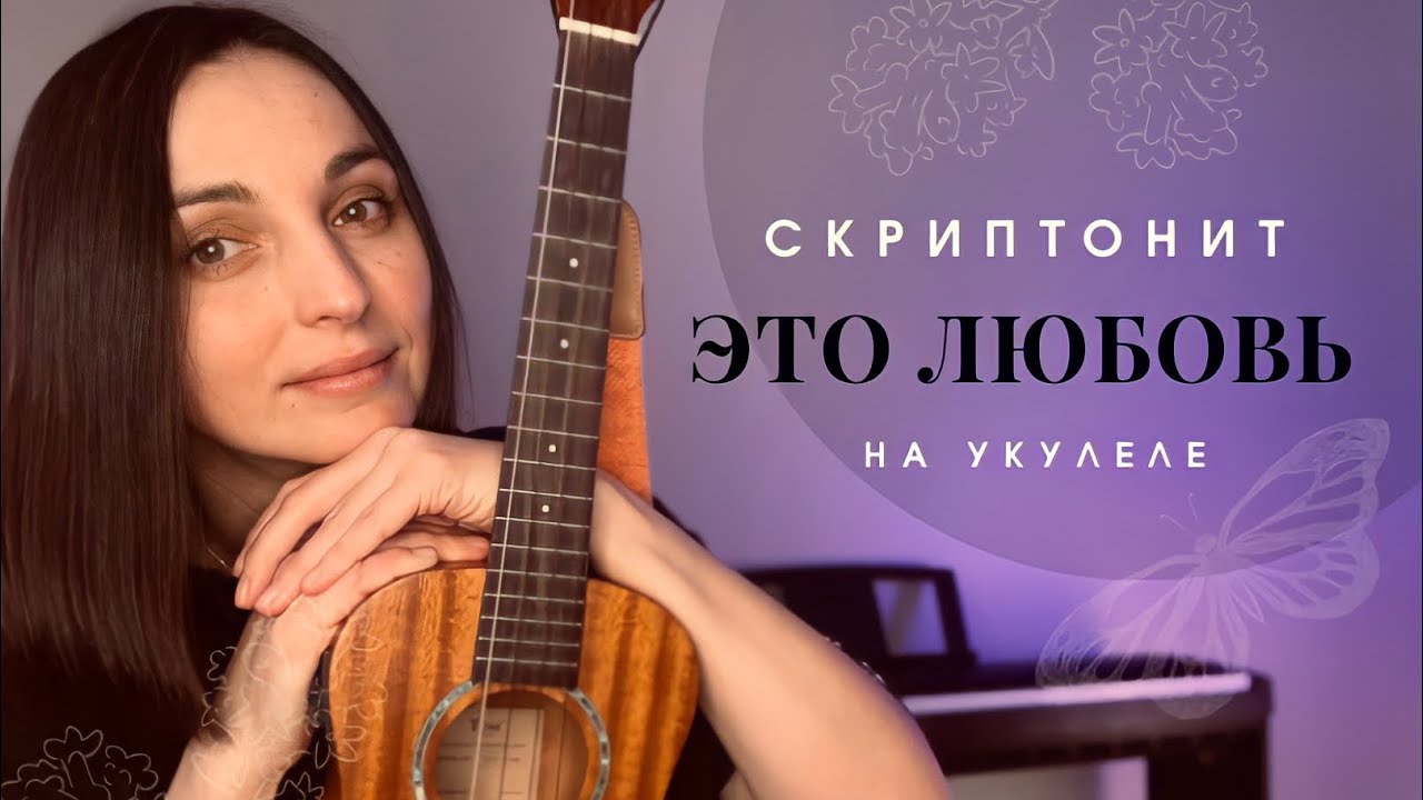 СКРИПТОНИТ ЭТО ЛЮБОВЬ на укулеле (кавер + разбор)