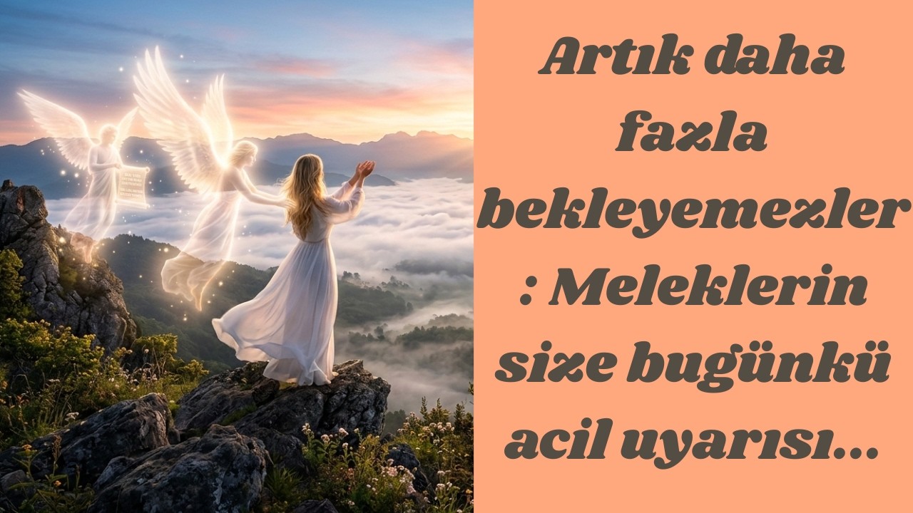 Artık daha fazla bekleyemezler: Meleklerin size bugünkü acil uyarısı...