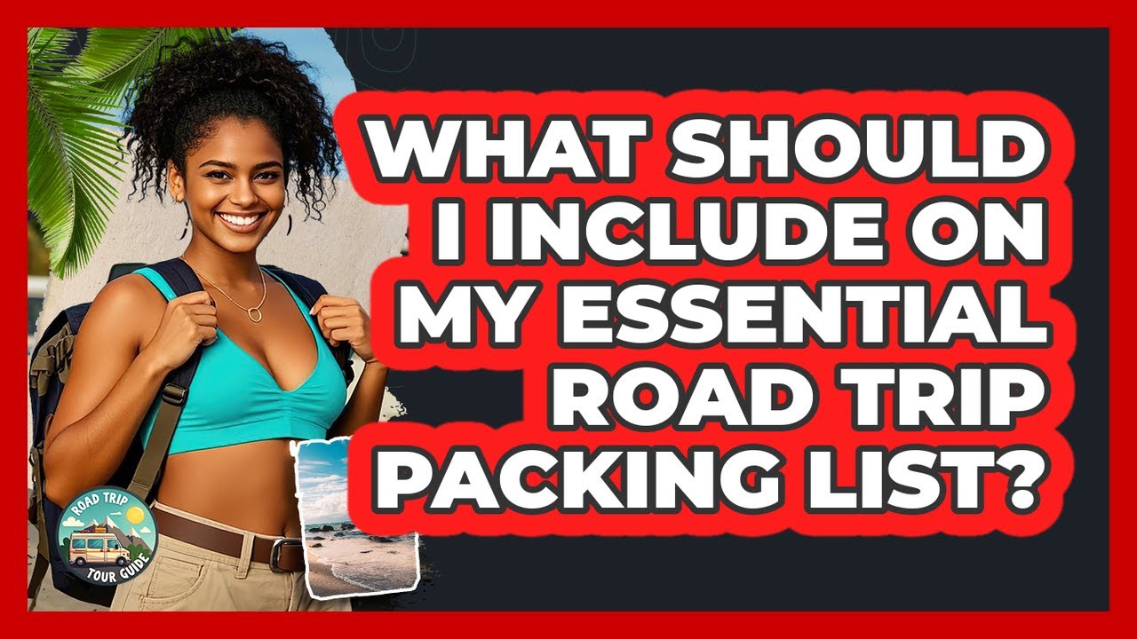 What Should I Include On My Essential Road Trip Packing List? - Road Trip Tour Guide
