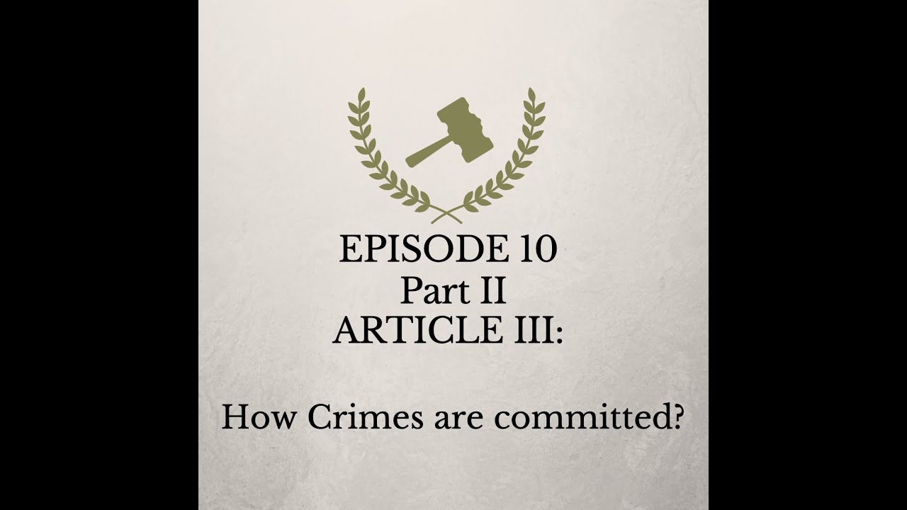 The Criminal Law Jurist - EP10: Part 2 Article III: How Crimes are committed?