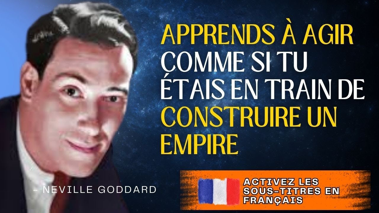 NEVILLE GODDARD -  APPRENDS À AGIR COMME SI TU ÉTAIS EN TRAIN DE CONSTRUIRE UN EMPIRE