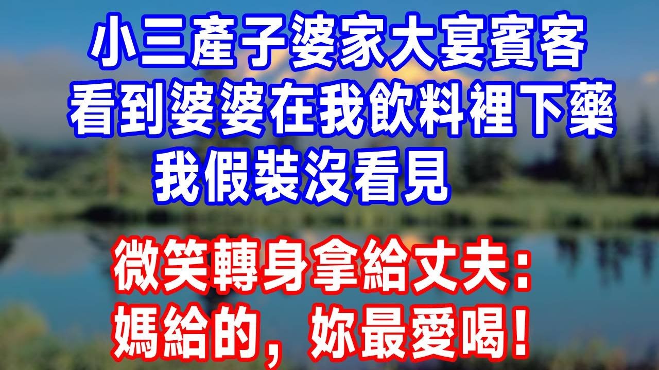 小三產子婆家大宴賓客，看到婆婆在我飲料裡下藥，我假裝沒看見，微笑轉身拿給丈夫：媽給的，妳最愛喝！#生活經驗 #生活 #正能量 #婆媳
