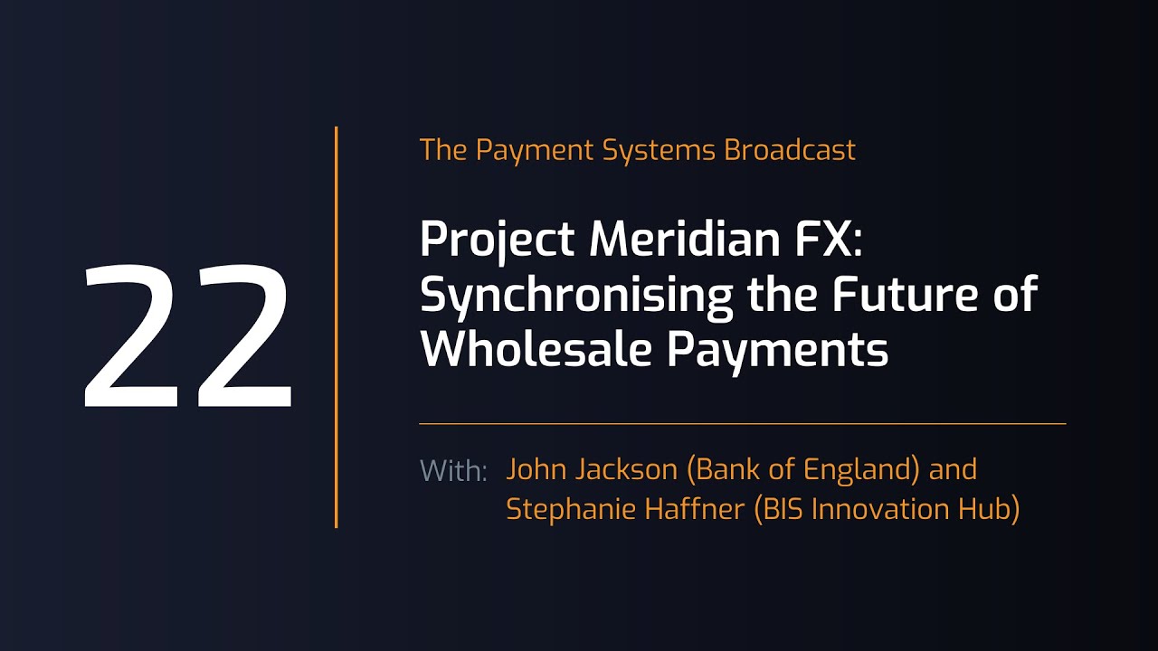 Payment Systems Broadcast #22  Project Meridian FX: Synchronising the Future of Wholesale Payments