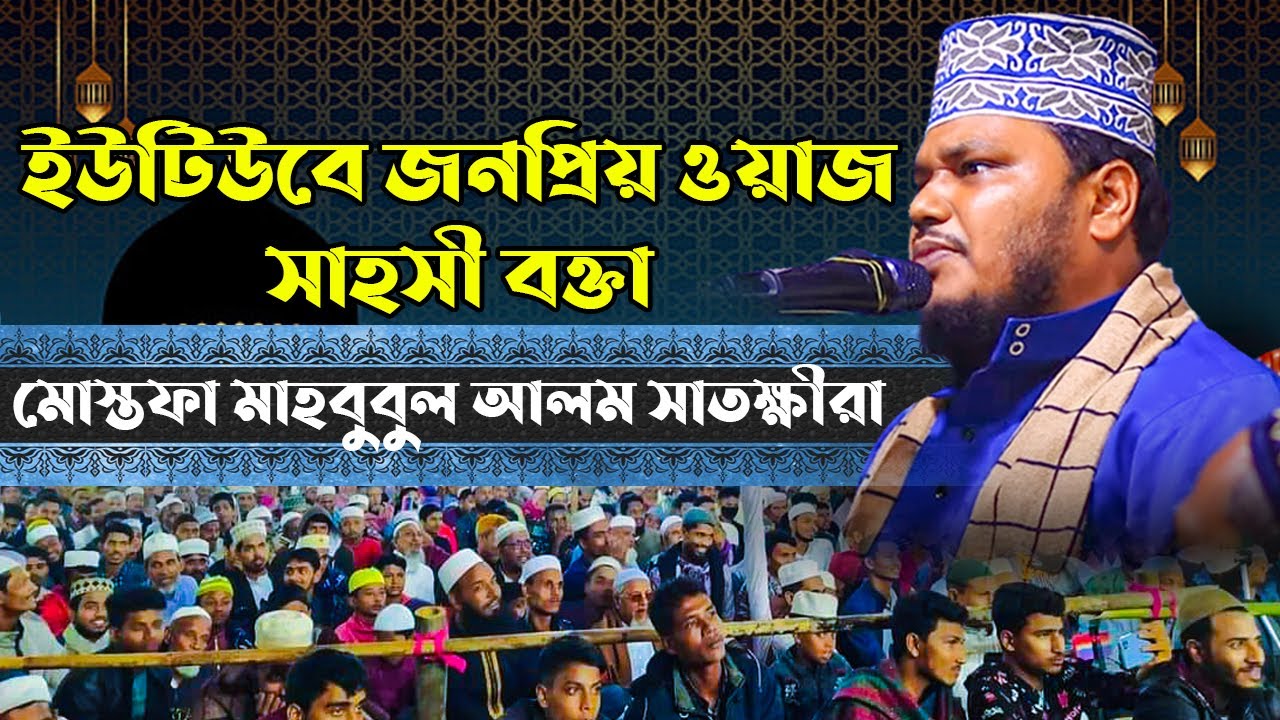 জনপ্রিয় ওয়াজ || সাহসী বক্তা মোস্তফা মাহবুবুল আলম সাতক্ষীরা || Mostafa Mahbubul Alam New Waz 2022