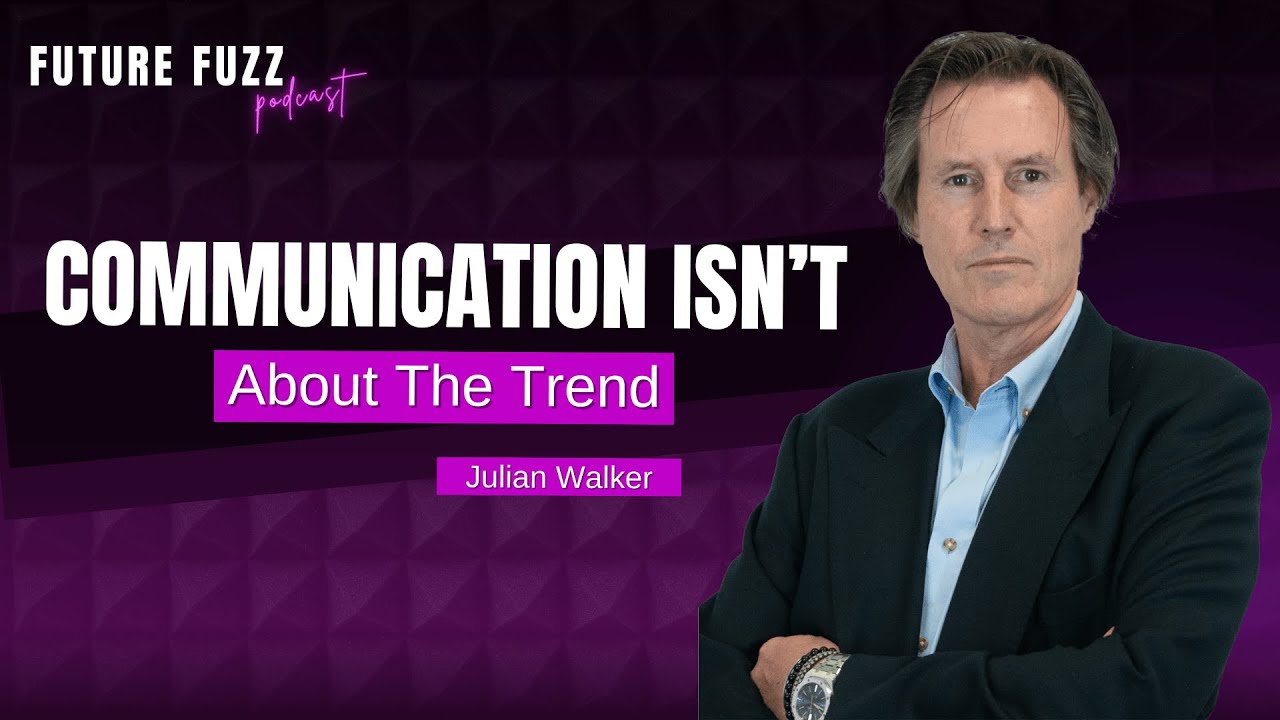 Communication Isn’t About the Trend - Julian Walker
